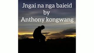 Wat jngai nanga~Anthony kongwang   khasi sad song 