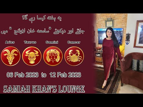 |Aries| |Taurus| |Gemini| |Cancer| | 06 Feb  2023  to 12 Feb 2023 | | Samiah Khan's Lounge |