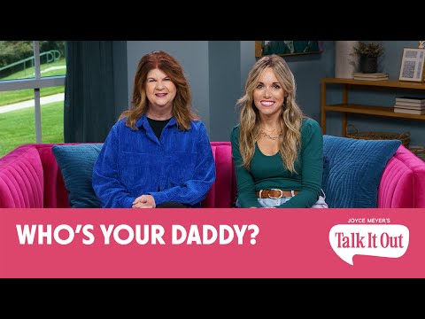 Who's Your Daddy? | Joyce Meyer's Talk It Out Podcast | Episode 149