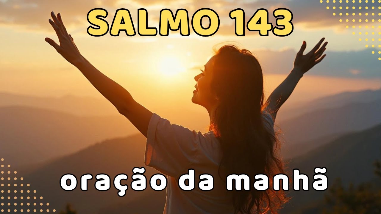 Oração da Manhã com O SALMO 143 | Receba Ajuda e Orientação de DEUS Hoje