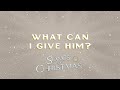 What Can I Give Him? | Songs of Christmas | Volume 2