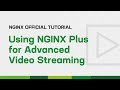 Using NGINX Plus for Advanced Video Streaming