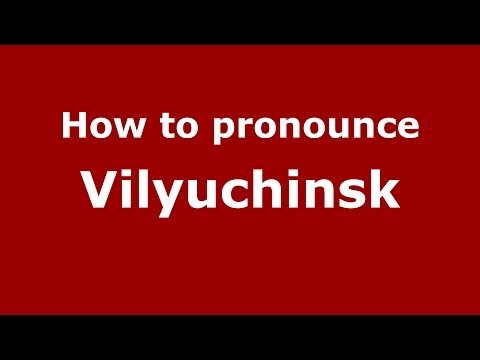 How to pronounce Vilyuchinsk (Russian/Russia)  - PronounceNames.com