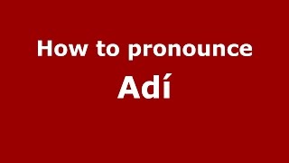 How to pronounce Adí