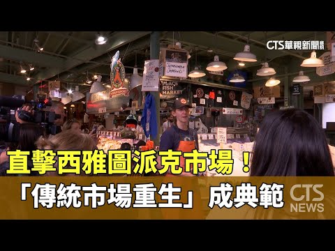 直擊西雅圖派克市場！　「傳統市場重生」成典範
