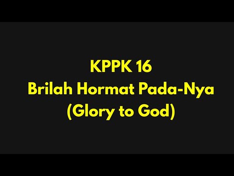 KPPK 16 Brilah Hormat PadaNya (Glory to God) - Lirik lagu - GKKK Bone