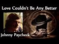 Johnny Paycheck - Love Couldn't Be Any Better