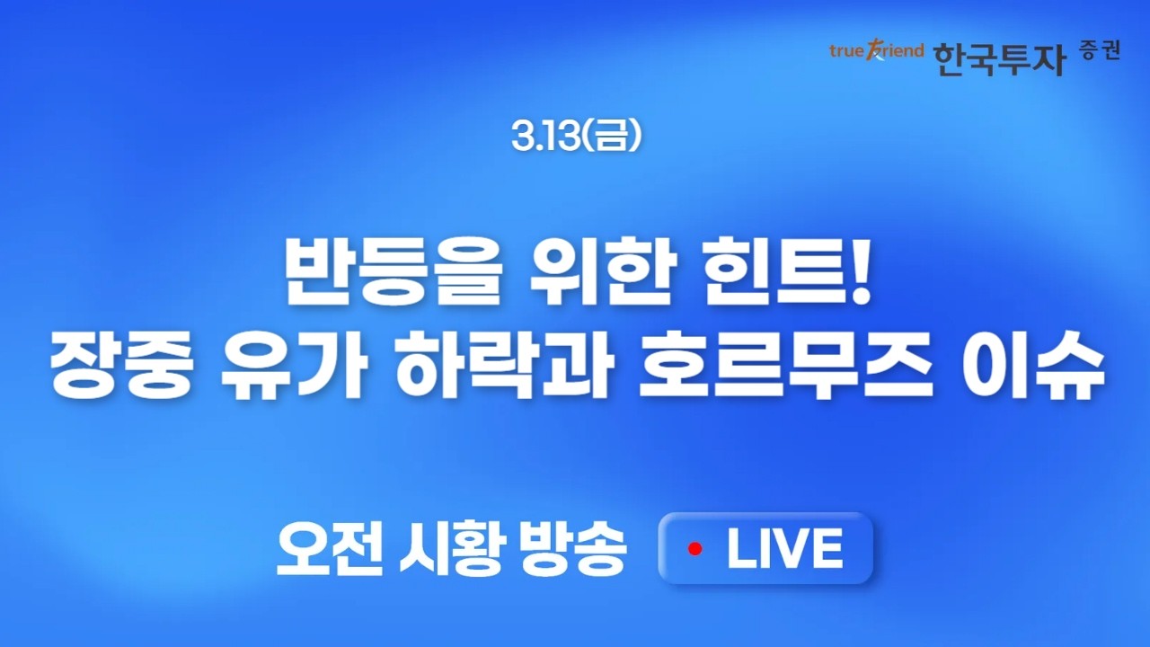 [0313 모닝한투] 출구전략 안보이는 이란사태, 리스크 회피 심리 발동! 고유가 수혜주 - 태양광, 풍력, 연료?