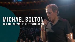 Michael Bolton - How Am I Supposed To Live Without You (From &quot;Live at The Royal Albert Hall&quot;)