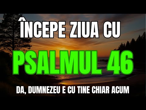 Rugăciune de dimineață din Psalmul 46 – Dumnezeu este adăpostul și tăria mea!