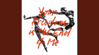 Your Freedom Is the End of Me