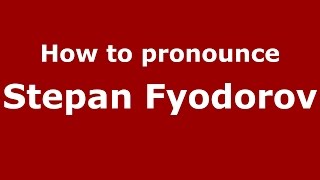 How to pronounce Stepan Fyodorov