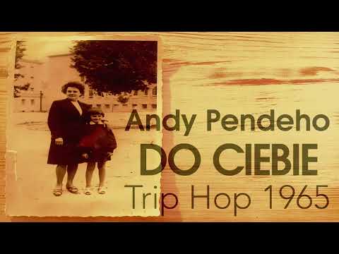 Andy Pendeho - Do Ciebie (TripHop1965)