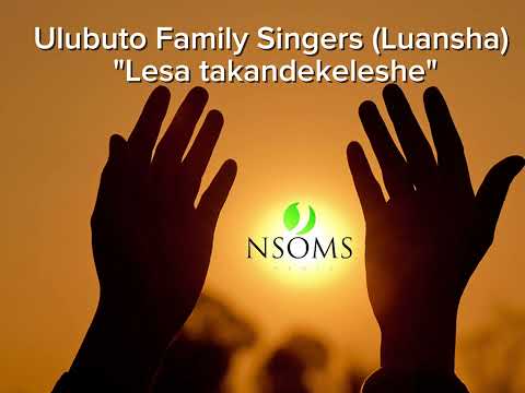 Lesa takandekeleshe | Ulubuto Family Singers | Catholic Church Of The Blessed Martyrs | Luansha