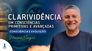 Clarividência em Consciências Primitivas e Avançadas (Programa Consciência e Evolução)