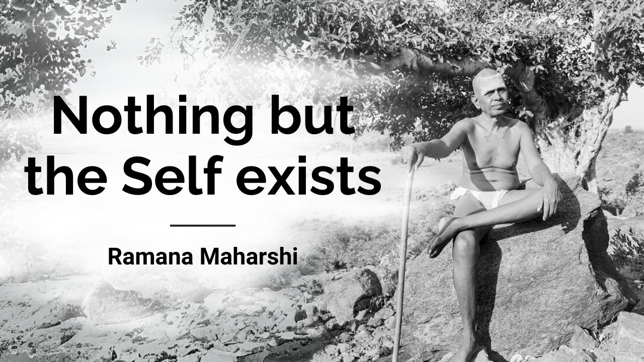 Nothing but the Self exists by Ramana Maharshi (Advaita vedanta)