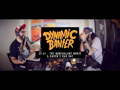 Dynamic Banter Ep. 61 - The Nonchalant Nurse & Karen's Bad Day