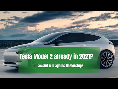 Tesla Model 2 already in 2021? & Lawsuit win vs Dealerships