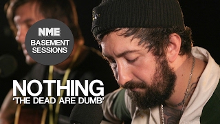 Nothing, ’The Dead Are Dumb’ - NME Basement Sessions