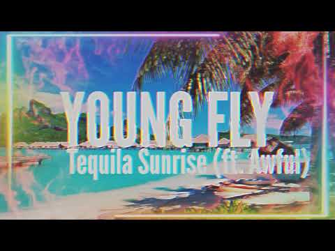 Young Fly - Tequila Sunrise (ft. Awful) 2k18