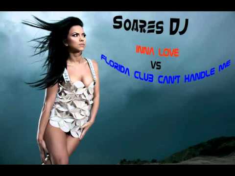 Soares DJ- Mashup  Inna Love VS Florida Club Can't Handle Me