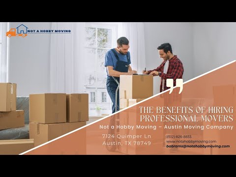 The Benefits of Hiring Professional Movers | Not A Hobby Moving - Austin Movers