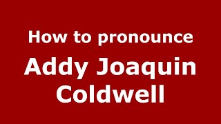 How to pronounce Addy Joaquin Coldwell