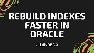 Rebuild Indexes Faster in Oracle | #dailyDBA 4
