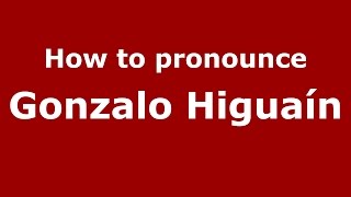 How to pronounce Gonzalo Higuaín
