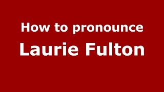 How to pronounce Laurie Fulton