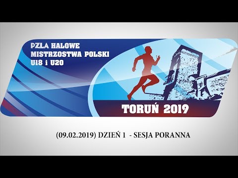 09.02.2019 sesja poranna - PZLA Halowe Mistrzostwa Polski U18 i U20 Toruń 2019