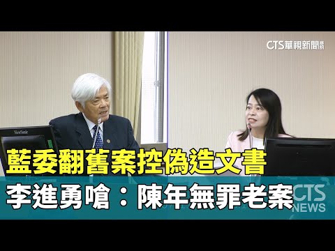 藍委翻舊案控偽造文書　李進勇嗆：陳年無罪老案