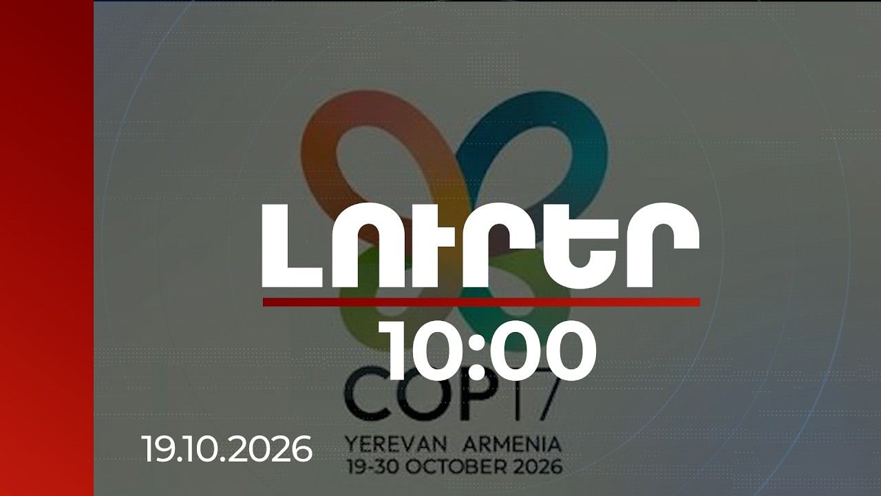 Լուրեր 10:00 | COP17-ի տնտեսական ազդեցությունը. փորձագիտական գնահատական | 19.10.2026