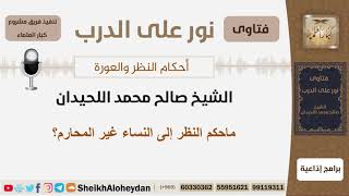 ماحكم النظر إلى النساء غير المحارم؟ الشيخ اللحيدان - مشروع كبار العلماء image