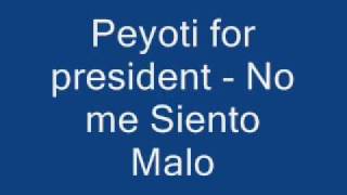 peyoti for president - no me siento malo