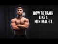 How To Train Like A Minimalist (More Gains In Less Time)