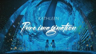 [Lyrics] Kathleen - Pure imagination