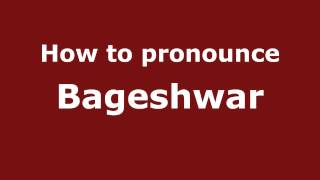 How to pronounce Bageshwar