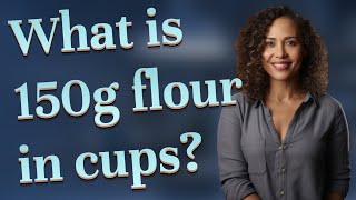 What is 150g flour in cups