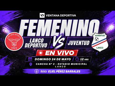 Lanco Deportivo vs. Juventud | Serie Femenina - Campeonato Regional ANFA Los Ríos 2026