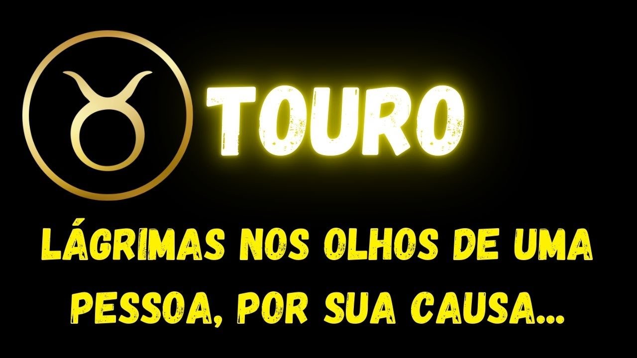 ♉️TOURO😢LÁGRIMAS NOS OLHOS DE UMA PESSOA, POR SUA CAUSA...