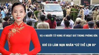 Vấn đề nóng: Vụ 4 người tử vong vì ngạt khí trong phòng kín: Khí CO làm nạn nhân cứ thế lịm đi