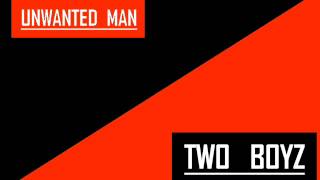 Two Boyz   Unwanted Man [lyrics Video]