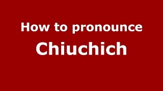 How to pronounce Chiuchich