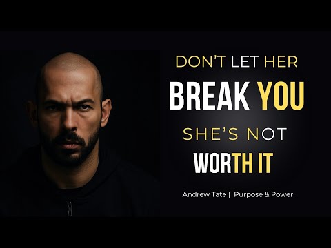 Don’t Let Her Break You — She’s Not Worth It | Andrew Tate | Purpose & Power
