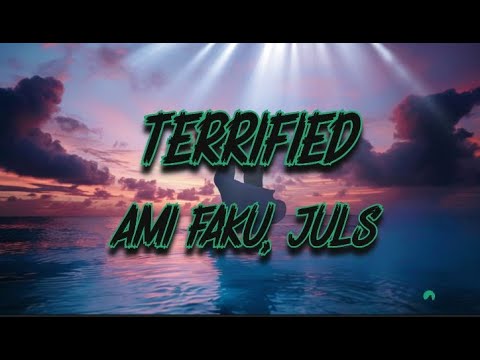 Ami Faku, Juls - Terrified (Lyrics)