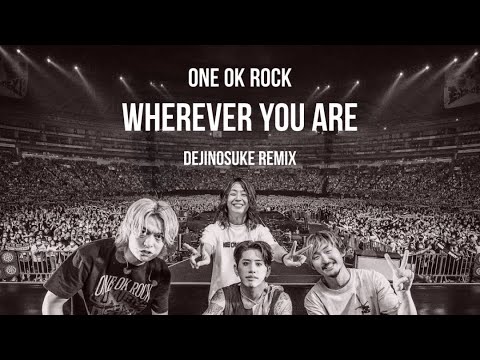 ONE OK ROCK - Wherever you are (dejinosuke Remix)