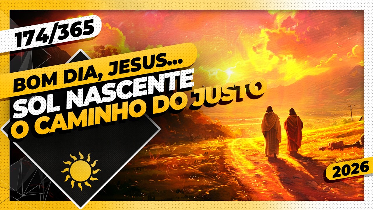 SOL NASCENTE: O CAMINHO DO JUSTO - Bom dia, Jesus! 174/365 (2026)