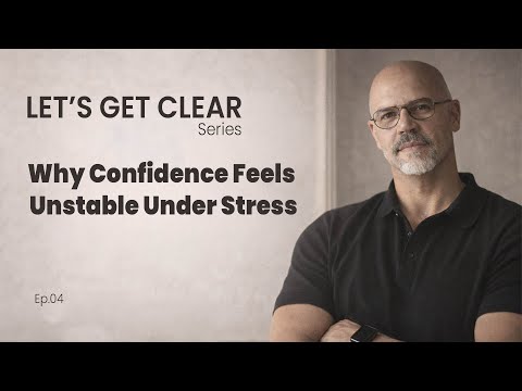 Why Confidence Feels Unstable Under Stress | Let`s Get Clear Ep  04