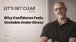 Why Confidence Feels Unstable Under Stress | Let`s Get Clear Ep  04